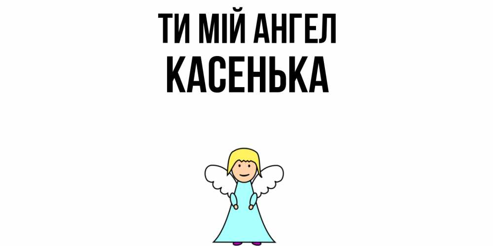 Открытка на каждый день з підписом, Касенька Ти мій ангел ангел Прикольна листівка з побажанням онлайн скачати безкоштовно 