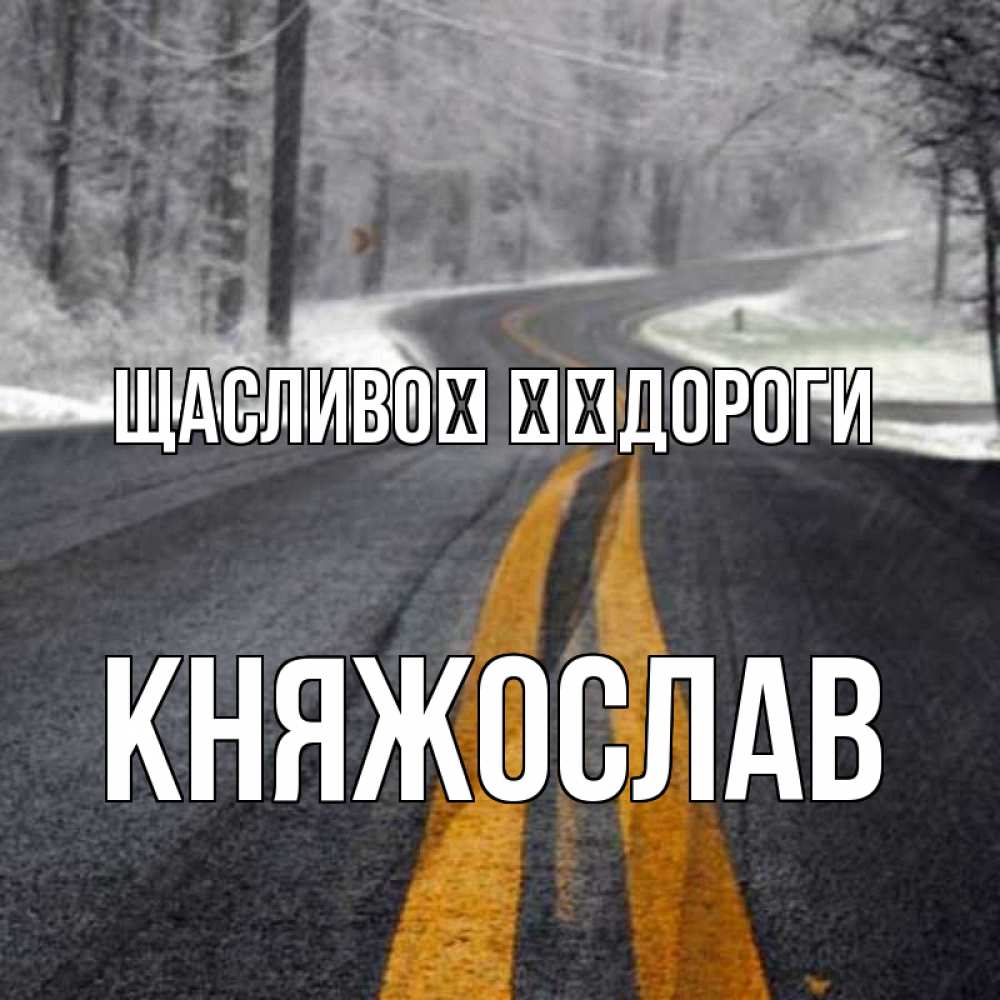 Открытка на каждый день з підписом, Княжослав Щасливої ​​дороги хорошего вам путешествия Прикольна листівка з побажанням онлайн скачати безкоштовно 