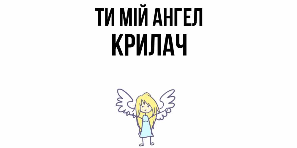 Открытка на каждый день з підписом, Крилач Ти мій ангел ангел Прикольна листівка з побажанням онлайн скачати безкоштовно 
