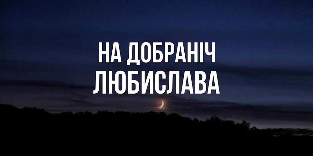 Открытка на каждый день з підписом, Любислава На добраніч месяц Прикольна листівка з побажанням онлайн скачати безкоштовно 