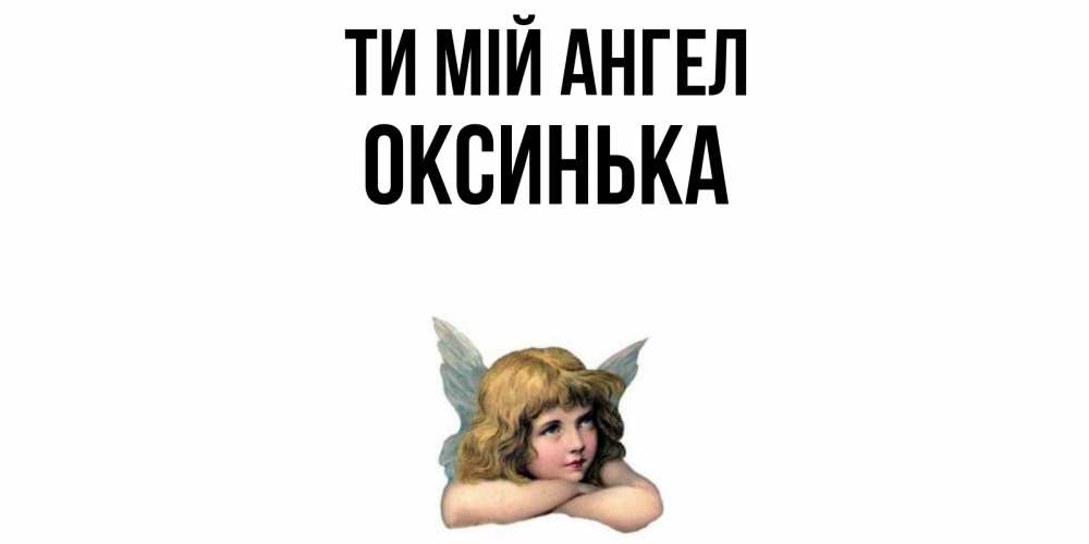 Открытка на каждый день з підписом, Оксинька Ти мій ангел ангел Прикольна листівка з побажанням онлайн скачати безкоштовно 