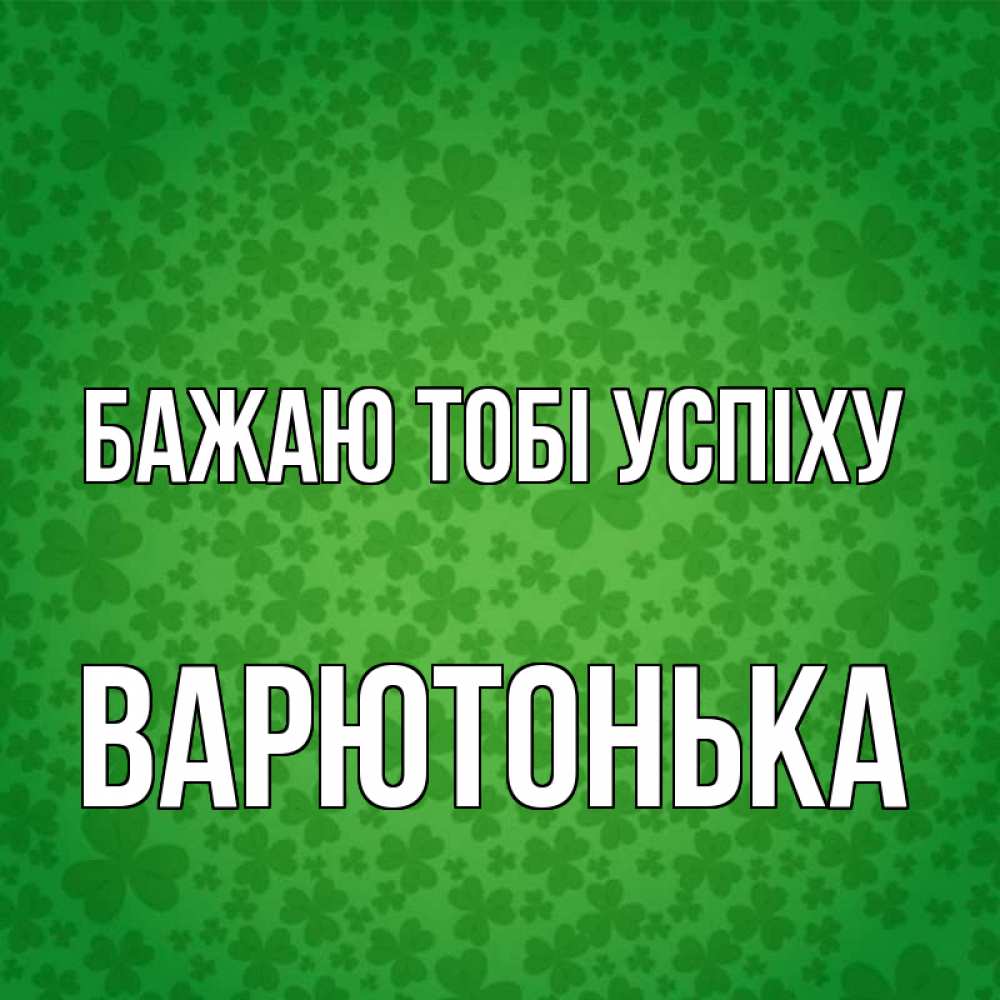 Открытка на каждый день з підписом, Варютонька Бажаю тобі успіху много листочков на удачу Прикольна листівка з побажанням онлайн скачати безкоштовно 