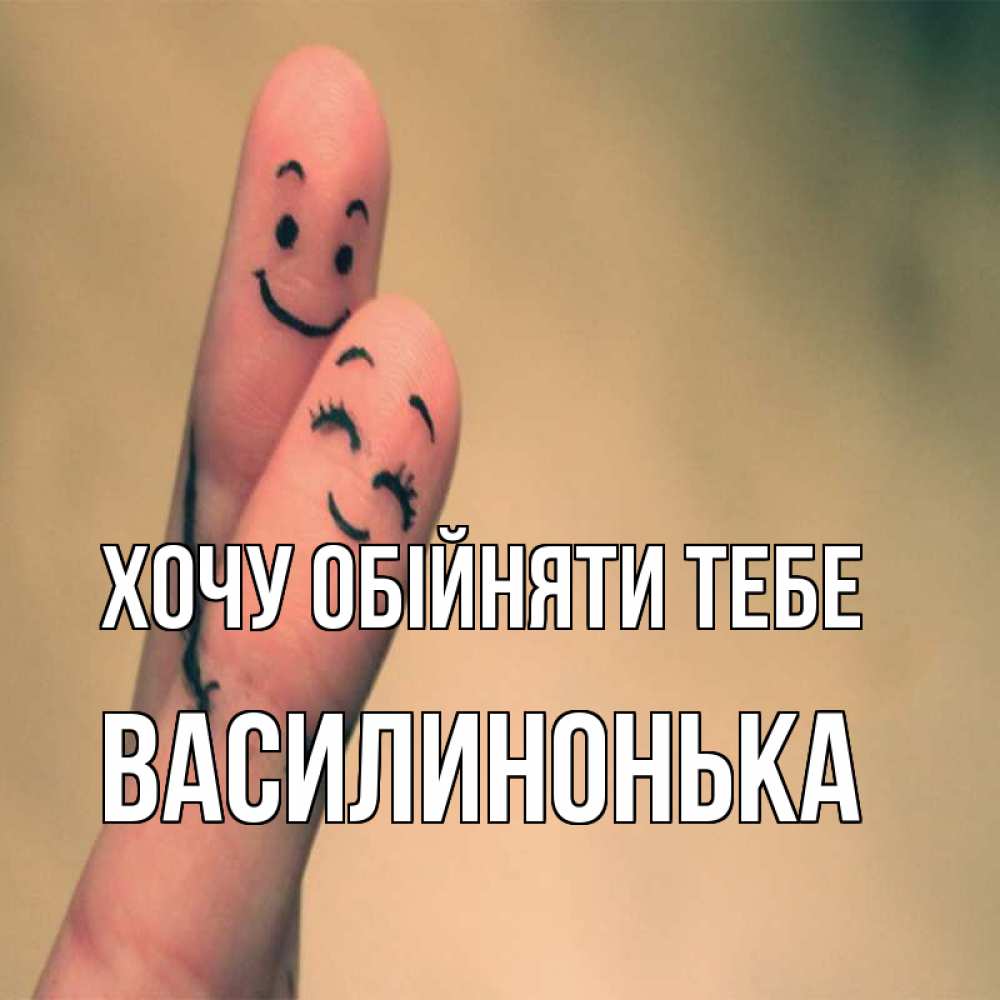 Открытка на каждый день з підписом, Василинонька Хочу обійняти тебе рисунок на пальцах Прикольна листівка з побажанням онлайн скачати безкоштовно 