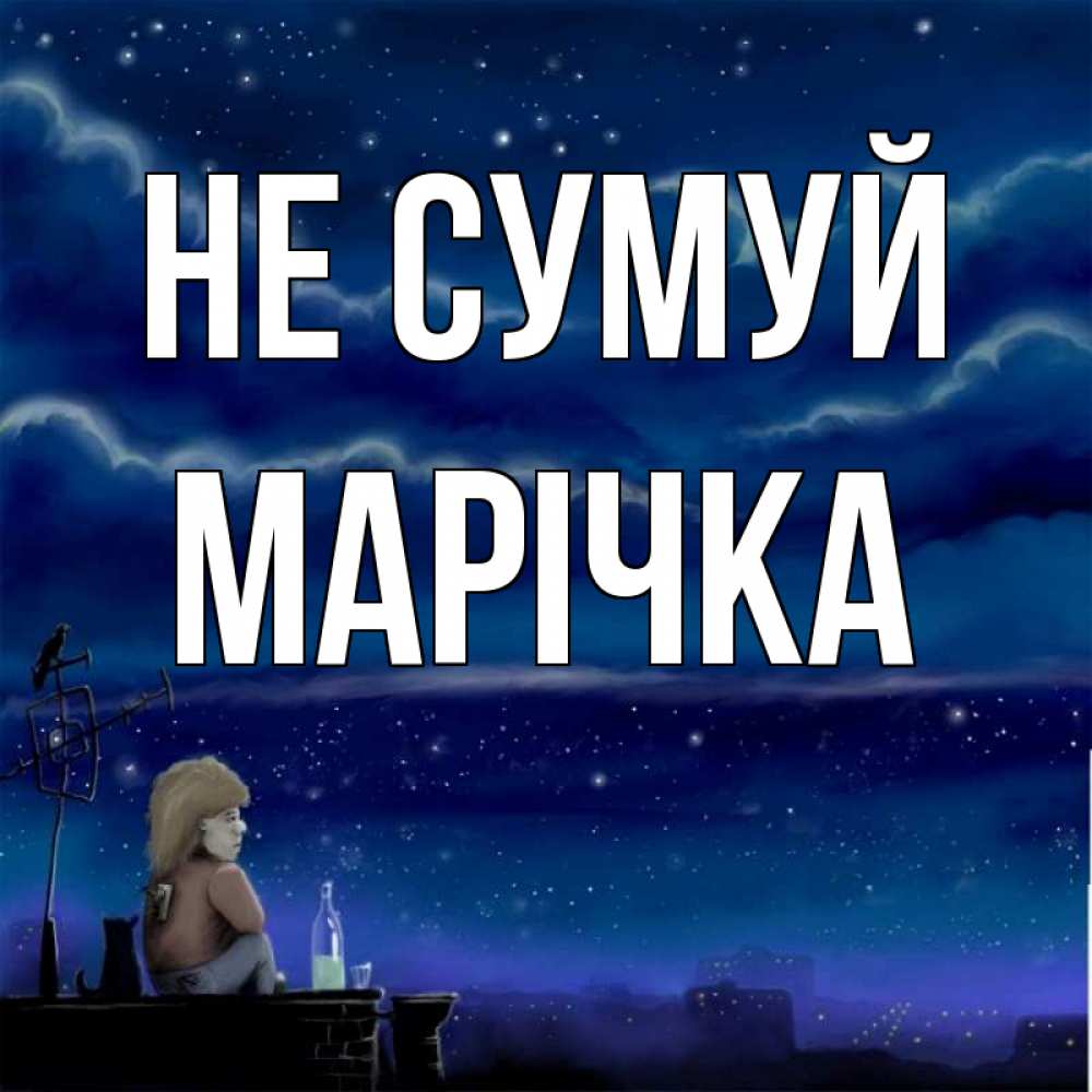 Открытка на каждый день з підписом, Марічка Не сумуй город с крыши Прикольна листівка з побажанням онлайн скачати безкоштовно 