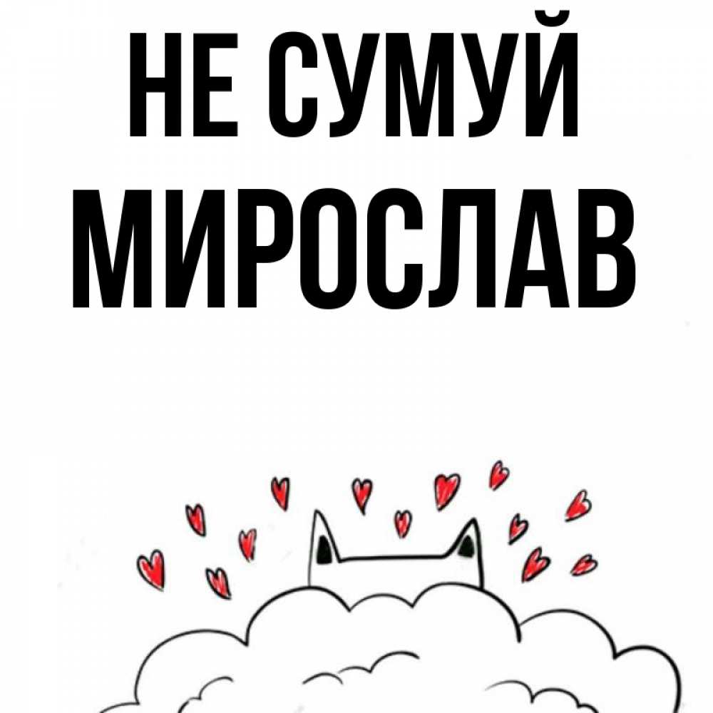 Открытка на каждый день з підписом, Мирослав Не сумуй облако и ушки котика с сердечками Прикольна листівка з побажанням онлайн скачати безкоштовно 
