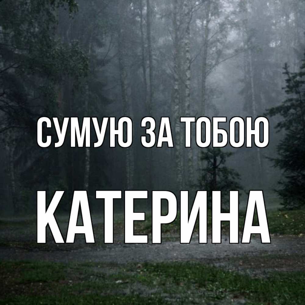 Открытка на каждый день з підписом, Катерина Сумую за тобою одна и плохо мне Прикольна листівка з побажанням онлайн скачати безкоштовно 