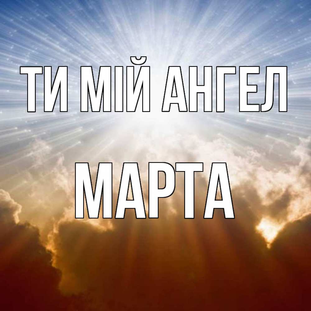 Открытка на каждый день з підписом, Марта Ти мій ангел ангельский свет на небе Прикольна листівка з побажанням онлайн скачати безкоштовно 