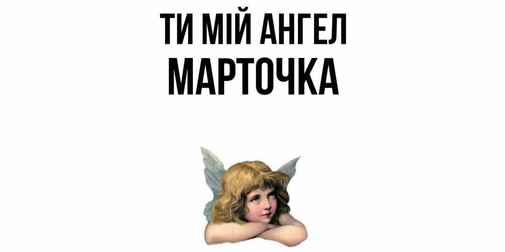 Открытка на каждый день з підписом, Марточка Ти мій ангел ангел Прикольна листівка з побажанням онлайн скачати безкоштовно 
