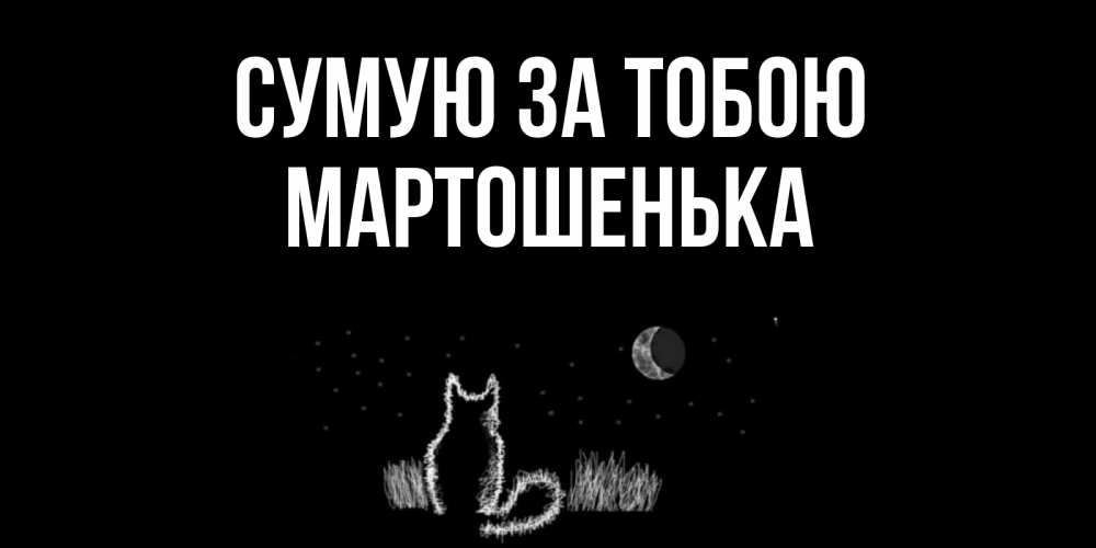 Открытка на каждый день з підписом, Мартошенька Сумую за тобою кот Прикольна листівка з побажанням онлайн скачати безкоштовно 