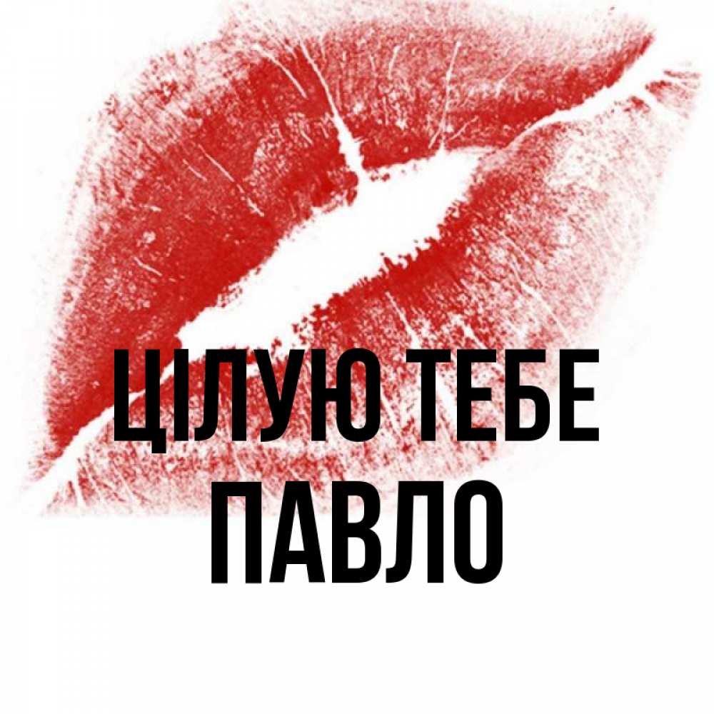 Открытка на каждый день з підписом, Павло Цілую тебе открытка с пожеланием поцелуя Прикольна листівка з побажанням онлайн скачати безкоштовно 