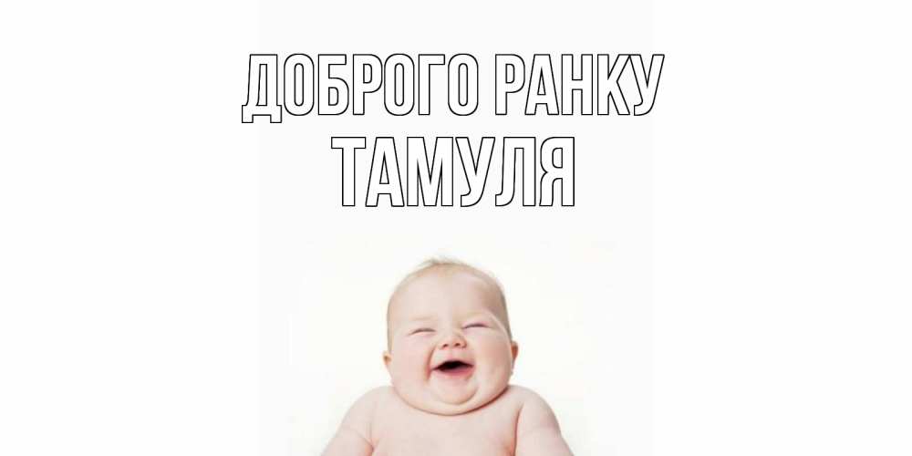 Открытка на каждый день з підписом, Тамуля Доброго ранку малыш с улыбкой Прикольна листівка з побажанням онлайн скачати безкоштовно 