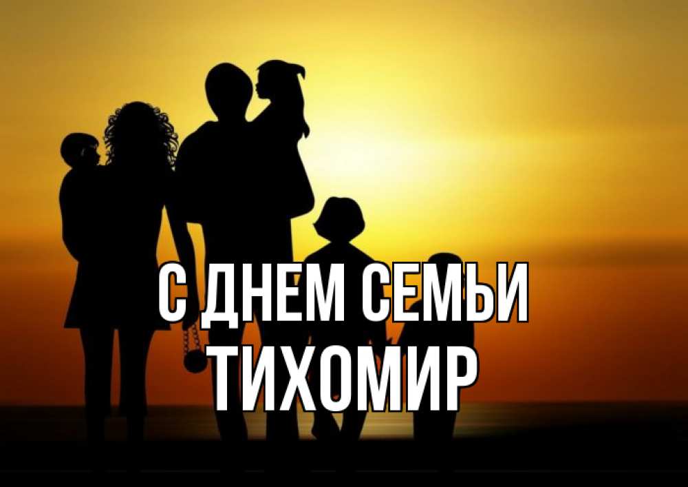 Открытка на каждый день з підписом, Тихомир С днем семьи Семья, закат, мама, папа, дети Прикольна листівка з побажанням онлайн скачати безкоштовно 