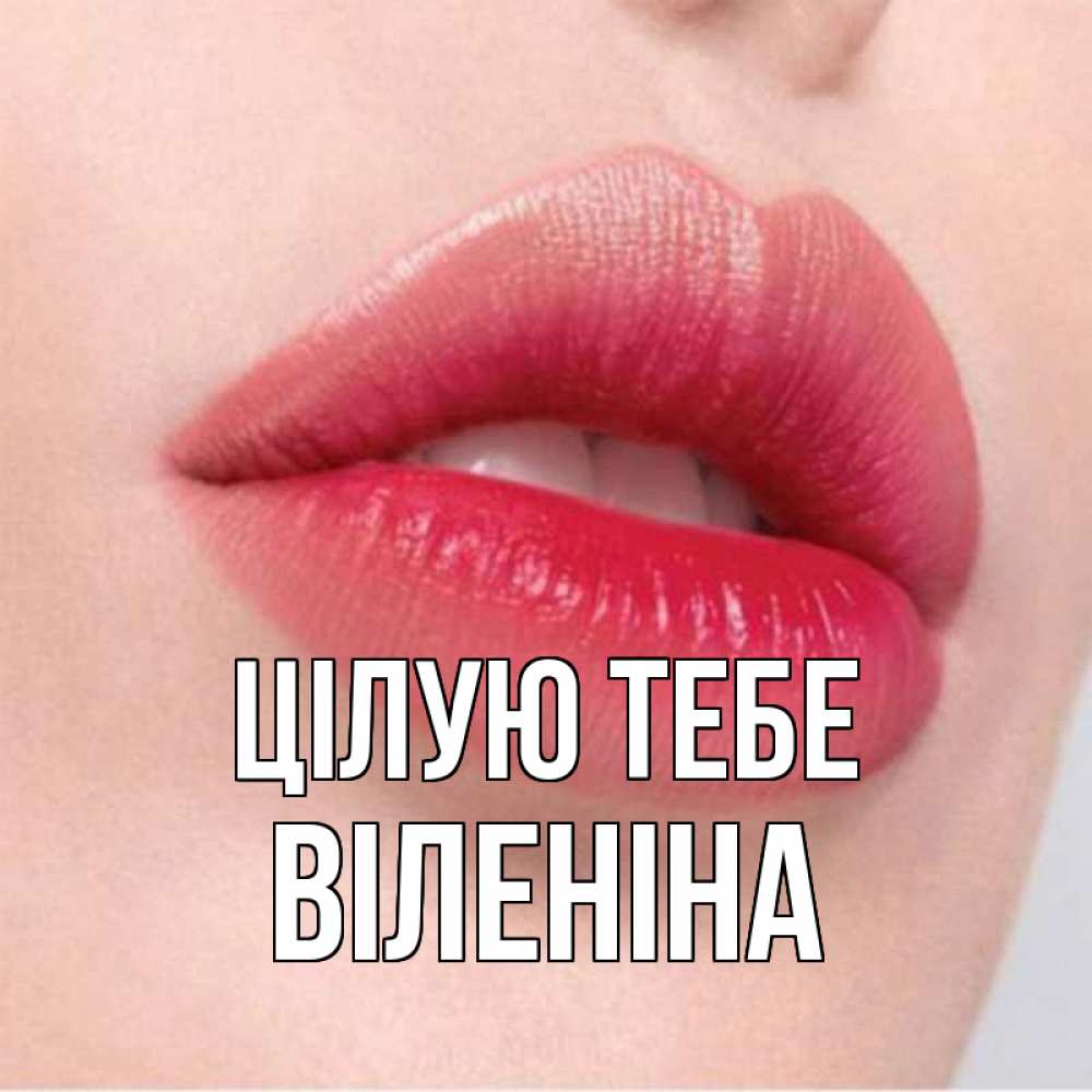 Открытка на каждый день з підписом, Віленіна Цілую тебе губы зубки и нежная кожа Прикольна листівка з побажанням онлайн скачати безкоштовно 