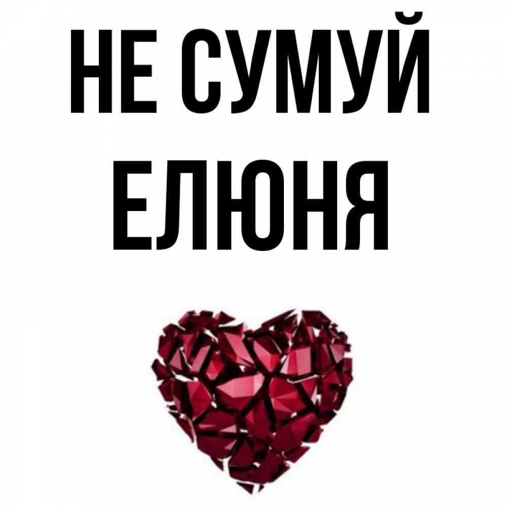 Открытка на каждый день з підписом, Елюня Не сумуй рубиновое сердечко Прикольна листівка з побажанням онлайн скачати безкоштовно 