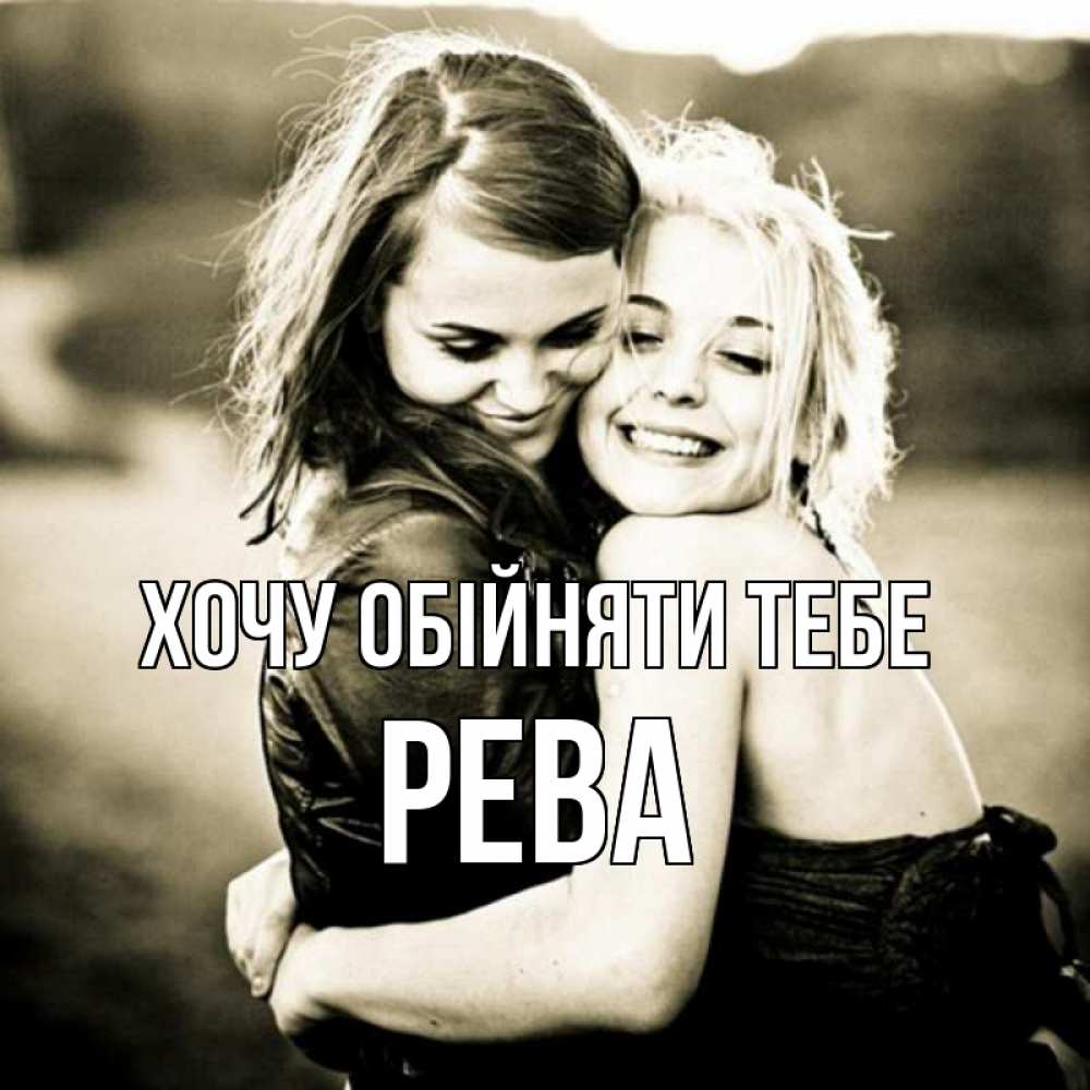 Открытка на каждый день з підписом, Рева Хочу обійняти тебе девочки обнимаются Прикольна листівка з побажанням онлайн скачати безкоштовно 