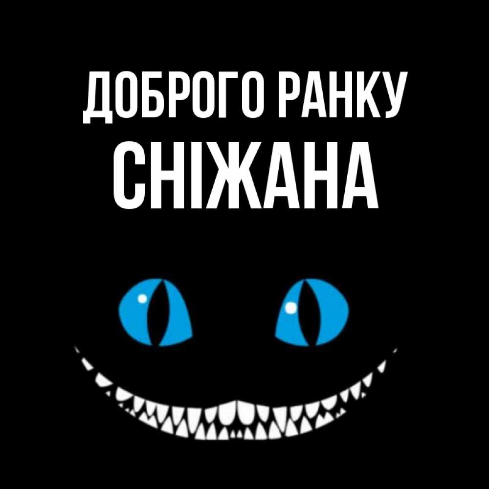 Открытка на каждый день з підписом, Сніжана Доброго ранку голубые глаза и зубки Прикольна листівка з побажанням онлайн скачати безкоштовно 