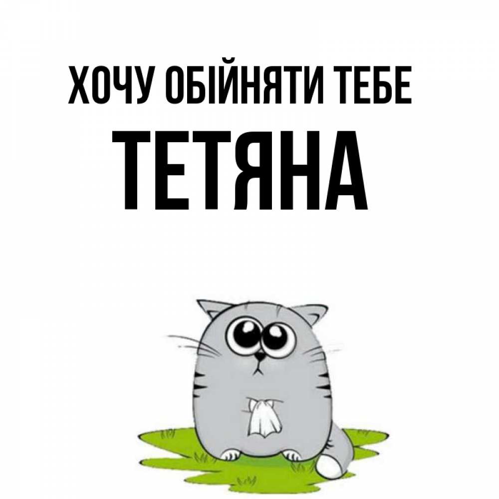 Открытка на каждый день з підписом, Тетяна Хочу обійняти тебе котик теребит платочек сидя на травке Прикольна листівка з побажанням онлайн скачати безкоштовно 
