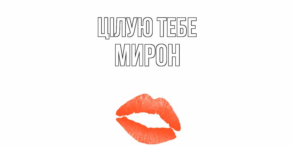 Открытка на каждый день з підписом, Мирон Цілую тебе поцелуй Прикольна листівка з побажанням онлайн скачати безкоштовно 