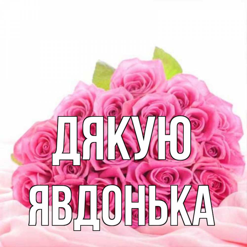 Открытка на каждый день з підписом, Явдонька Дякую розовые розы с подписью Прикольна листівка з побажанням онлайн скачати безкоштовно 