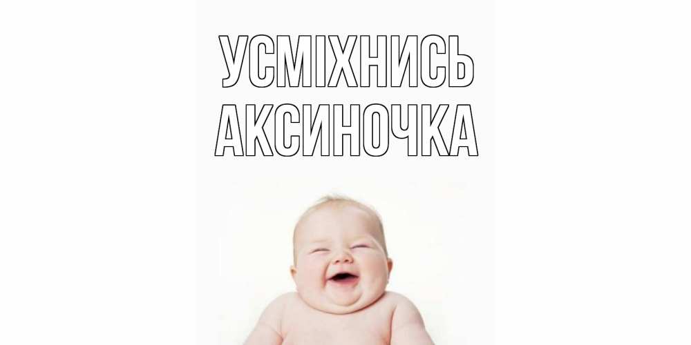 Открытка на каждый день з підписом, Аксиночка Усміхнись ребенок Прикольна листівка з побажанням онлайн скачати безкоштовно 