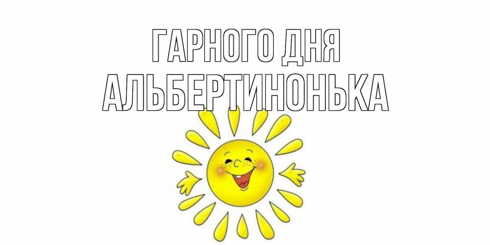 Открытка на каждый день з підписом, Альбертинонька Гарного дня открытка на каждый день Прикольна листівка з побажанням онлайн скачати безкоштовно 