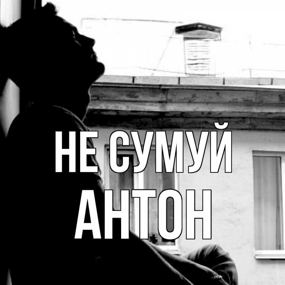 Открытка на каждый день з підписом, Антон Не сумуй старый дом Прикольна листівка з побажанням онлайн скачати безкоштовно 