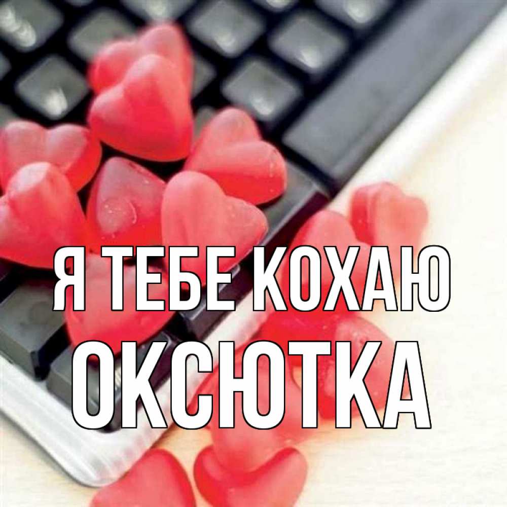 Открытка на каждый день з підписом, Оксютка Я тебе кохаю конфеты в виде сердец Прикольна листівка з побажанням онлайн скачати безкоштовно 
