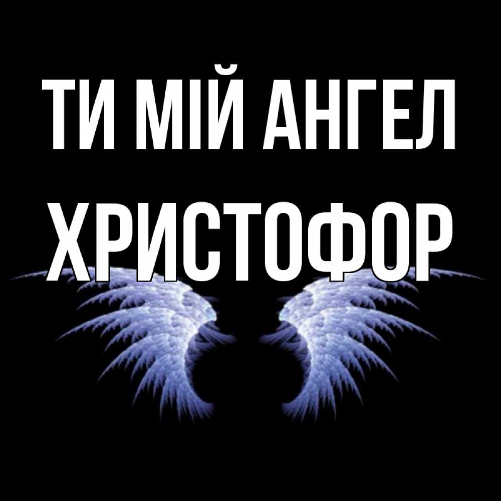Открытка на каждый день з підписом, Христофор Ти мій ангел ангельские крылья на черном фоне Прикольна листівка з побажанням онлайн скачати безкоштовно 