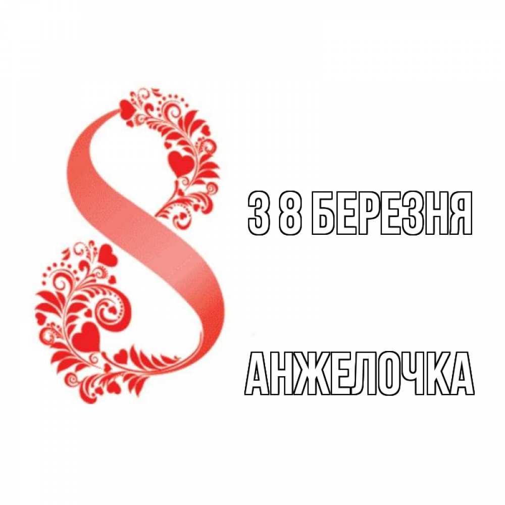 Открытка на каждый день з підписом, Анжелочка З 8 БЕРЕЗНЯ восьмерка из сердечек и листьев Прикольна листівка з побажанням онлайн скачати безкоштовно 
