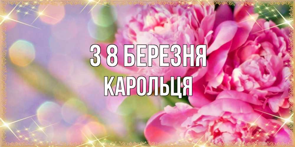 Открытка на каждый день з підписом, Карольця З 8 БЕРЕЗНЯ красивые открытки с текстом для любимых дам Прикольна листівка з побажанням онлайн скачати безкоштовно 