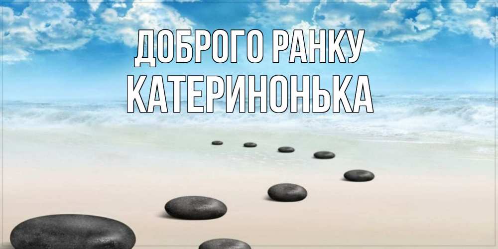 Открытка на каждый день з підписом, Катеринонька Доброго ранку море небо и песок Прикольна листівка з побажанням онлайн скачати безкоштовно 