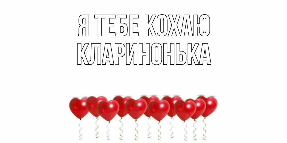 Открытка на каждый день з підписом, Кларинонька Я тебе кохаю воздушные шары, сердце Прикольна листівка з побажанням онлайн скачати безкоштовно 