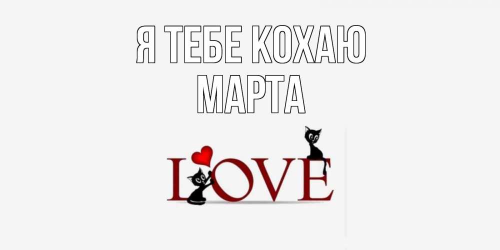 Открытка на каждый день з підписом, Марта Я тебе кохаю любовь, коты Прикольна листівка з побажанням онлайн скачати безкоштовно 