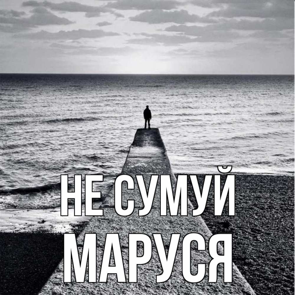Открытка на каждый день з підписом, Маруся Не сумуй море Прикольна листівка з побажанням онлайн скачати безкоштовно 