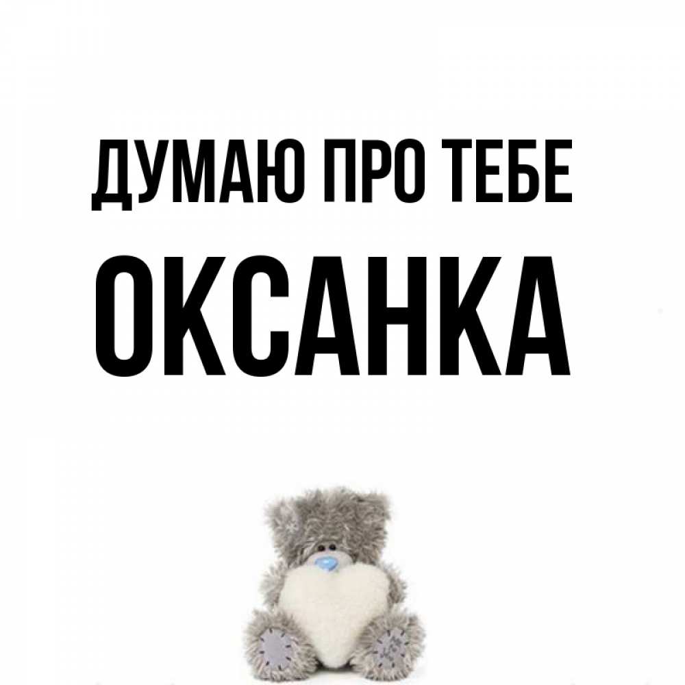 Открытка на каждый день з підписом, Оксанка Думаю про тебе тедди с сердечком для любимой Прикольна листівка з побажанням онлайн скачати безкоштовно 