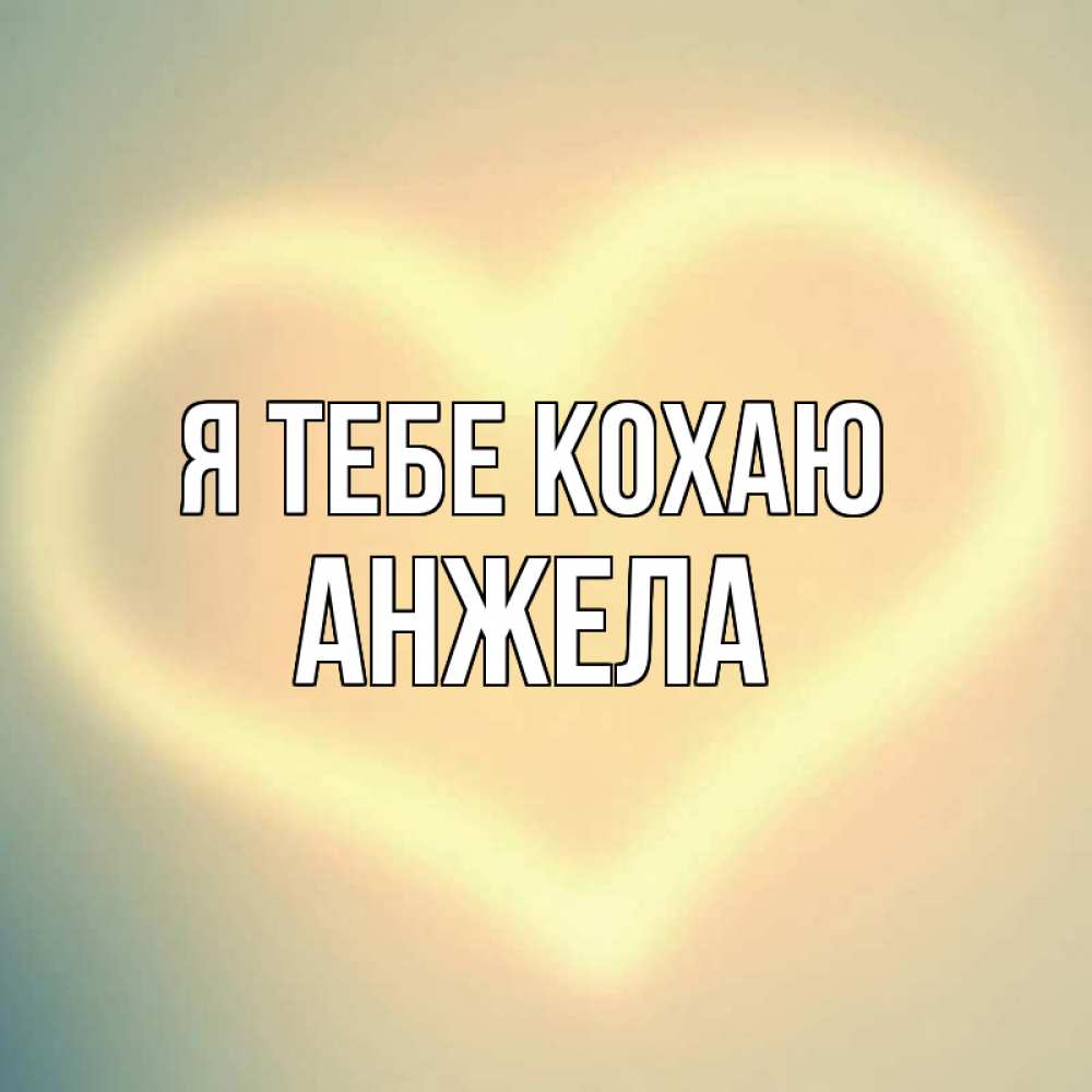 Открытка на каждый день з підписом, Анжела Я тебе кохаю сердце Прикольна листівка з побажанням онлайн скачати безкоштовно 