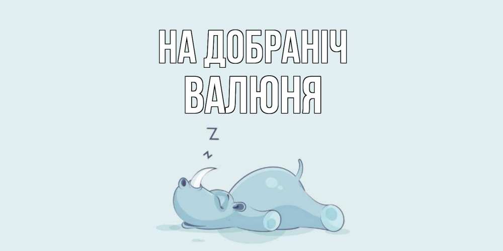 Открытка на каждый день з підписом, Валюня На добраніч сладких снов с носорогом Прикольна листівка з побажанням онлайн скачати безкоштовно 
