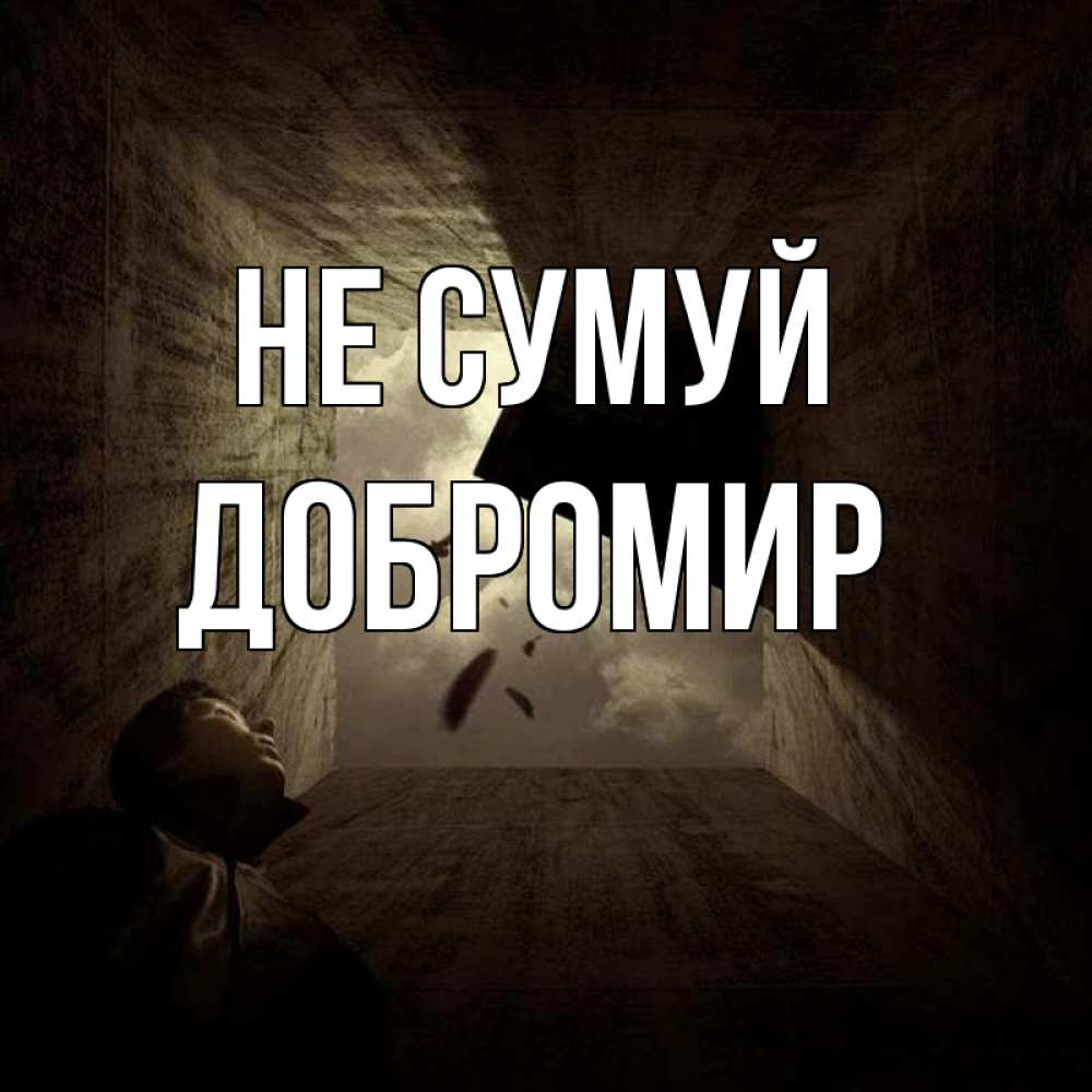 Открытка на каждый день з підписом, Добромир Не сумуй жуть Прикольна листівка з побажанням онлайн скачати безкоштовно 