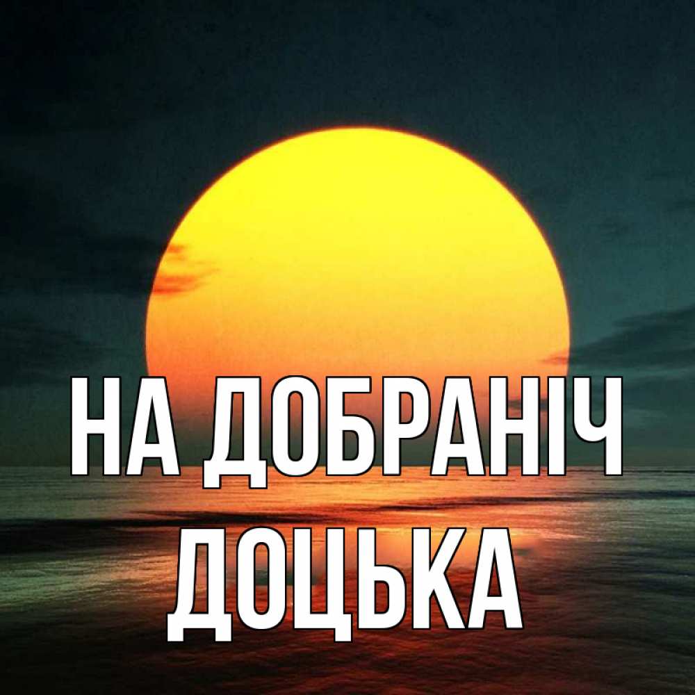 Открытка на каждый день з підписом, Доцька На добраніч огромный диск солнц Прикольна листівка з побажанням онлайн скачати безкоштовно 