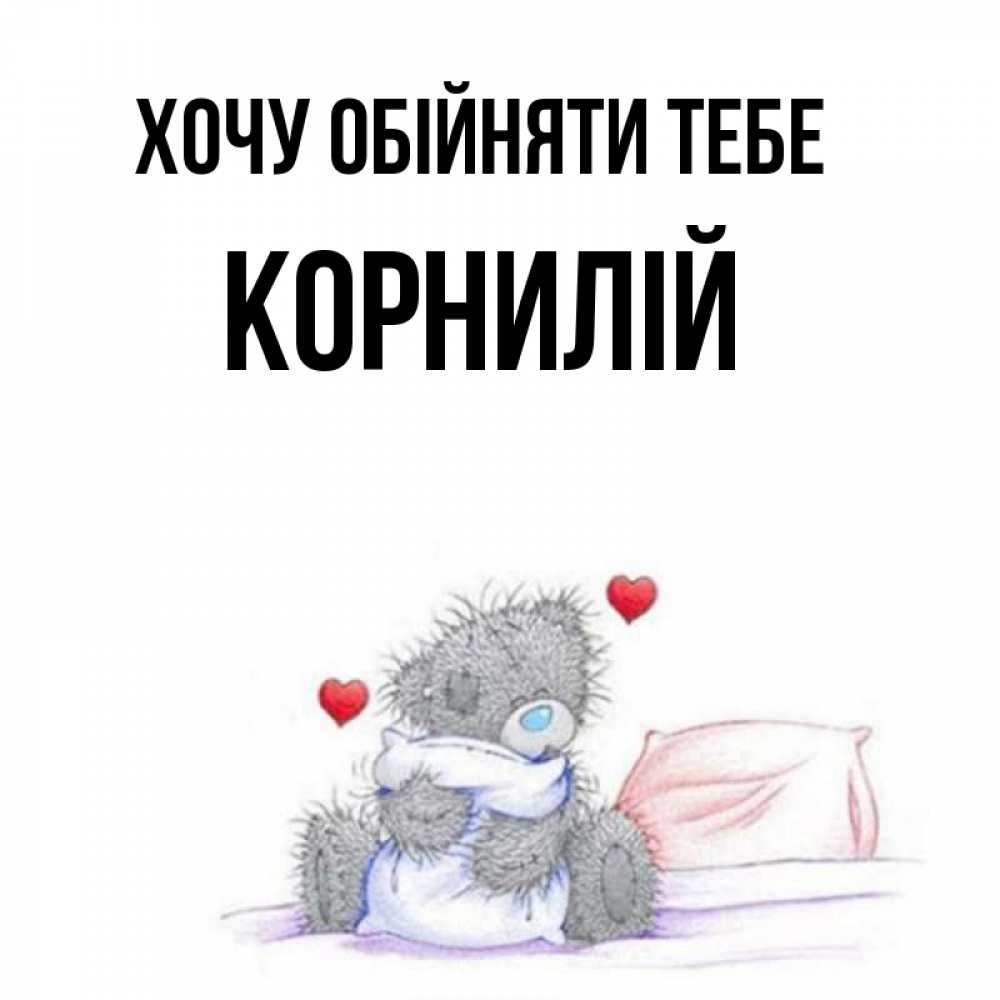 Открытка на каждый день з підписом, Корнилій Хочу обійняти тебе сердечки мишка Тедди и кроватка Прикольна листівка з побажанням онлайн скачати безкоштовно 