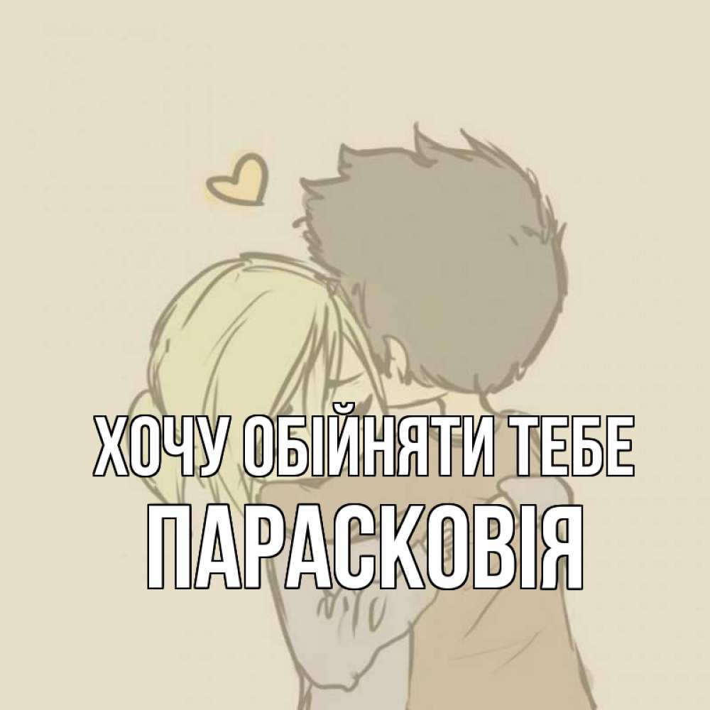 Открытка на каждый день з підписом, Парасковія Хочу обійняти тебе с сердечком рисунок Прикольна листівка з побажанням онлайн скачати безкоштовно 
