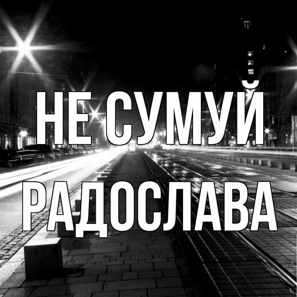 Открытка на каждый день з підписом, Радослава Не сумуй ночной проспект Прикольна листівка з побажанням онлайн скачати безкоштовно 