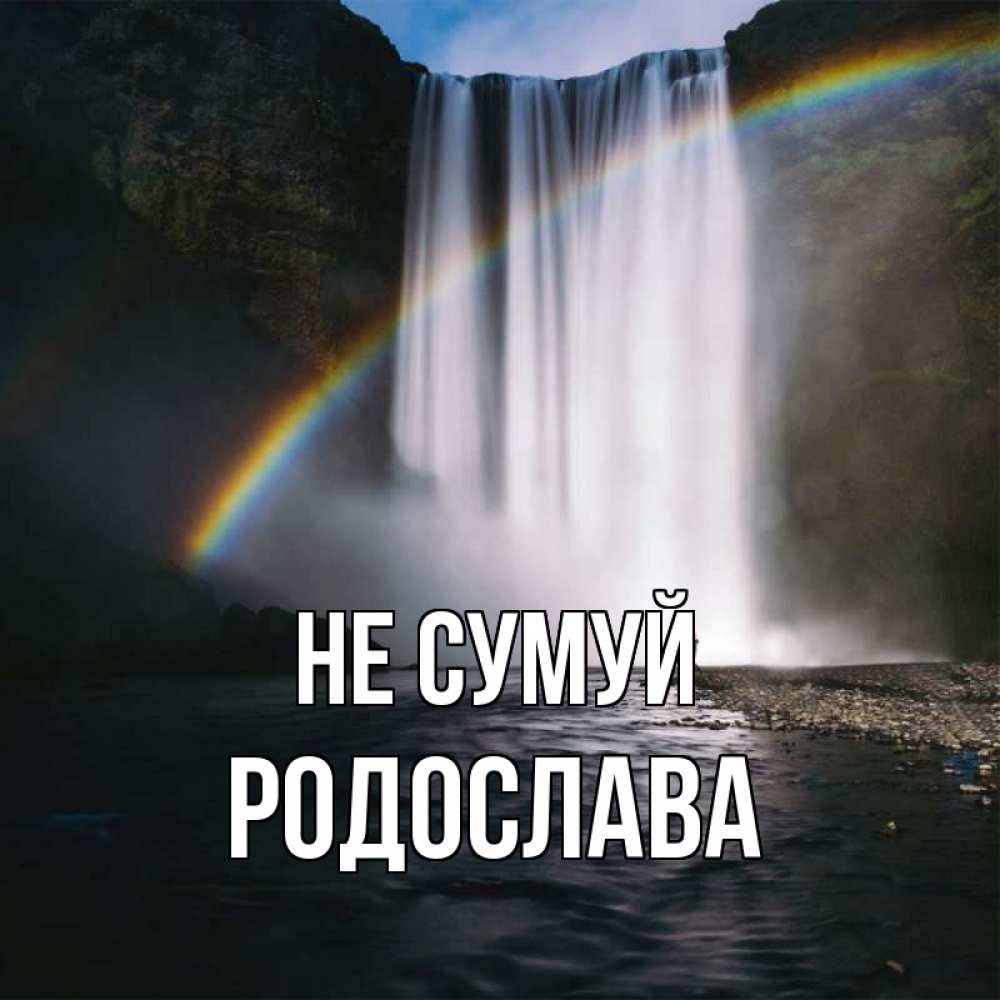 Открытка на каждый день з підписом, Родослава Не сумуй речка и  огромный водопад Прикольна листівка з побажанням онлайн скачати безкоштовно 