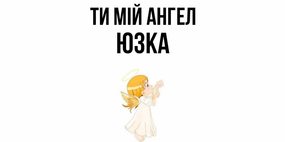 Открытка на каждый день з підписом, Юзка Ти мій ангел ангел, девочка Прикольна листівка з побажанням онлайн скачати безкоштовно 