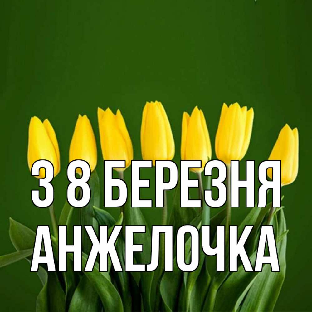 Открытка на каждый день з підписом, Анжелочка З 8 БЕРЕЗНЯ желтого цвета 3 Прикольна листівка з побажанням онлайн скачати безкоштовно 