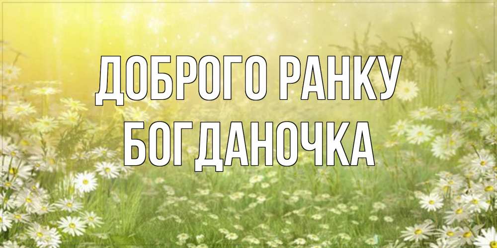 Открытка на каждый день з підписом, Богданочка Доброго ранку доброе утро Прикольна листівка з побажанням онлайн скачати безкоштовно 