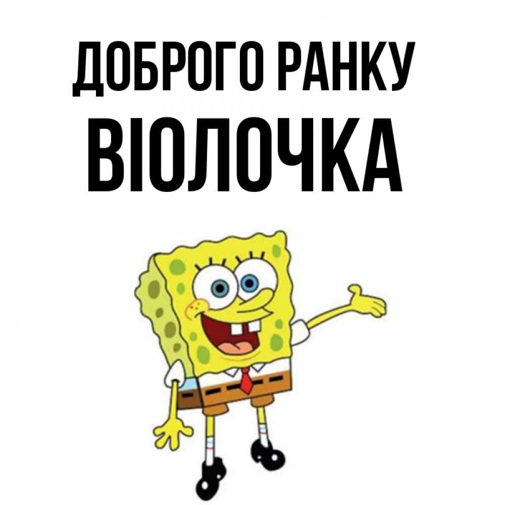 Открытка на каждый день з підписом, Віолочка Доброго ранку губка боб улыбается Прикольна листівка з побажанням онлайн скачати безкоштовно 