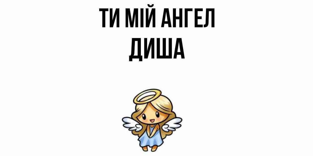 Открытка на каждый день з підписом, Диша Ти мій ангел ангел Прикольна листівка з побажанням онлайн скачати безкоштовно 