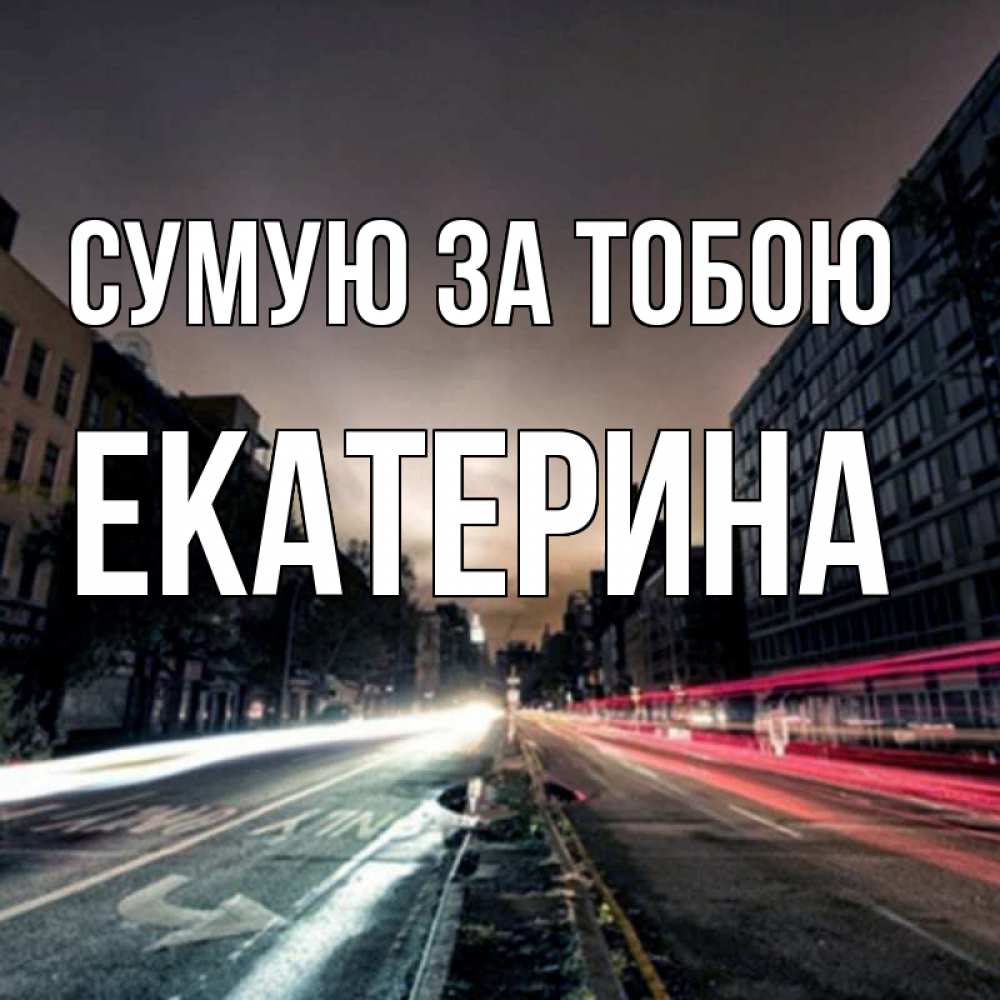 Открытка на каждый день з підписом, Екатерина Сумую за тобою приезжай Прикольна листівка з побажанням онлайн скачати безкоштовно 