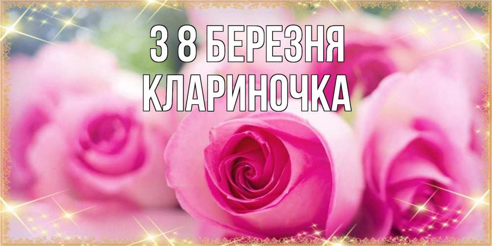 Открытка на каждый день з підписом, Клариночка З 8 БЕРЕЗНЯ блестящая открытка для женщины на международный женский день Прикольна листівка з побажанням онлайн скачати безкоштовно 
